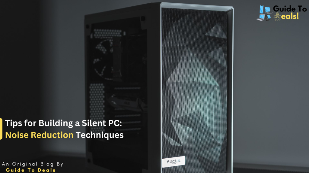 Tips for Building a Silent PC: Noise Reduction Techniques